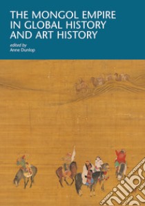 The mongol empire in global history and art history libro di Dunlop A. (cur.)