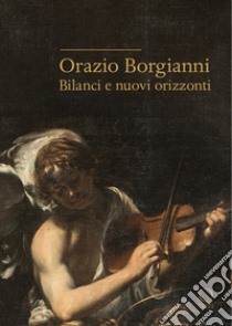 Orazio Borgianni. Bilanci e nuovi orizzonti libro di Primarosa Y. (cur.); Papi G. (cur.)