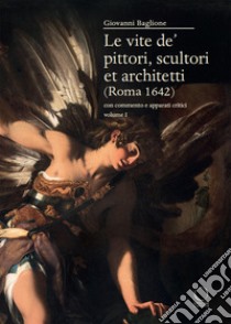 Le vite de' pittori, scultori et architetti (Roma 1642). Con commento e apparati critici libro di Baglione Giovanni; Agosti B. (cur.); Tosini P. (cur.)