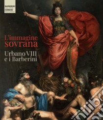 L'immagine sovrana. Urbano VIII e i Barberini. Ediz. illustrata libro di Cicconi M. (cur.); Gennari Santori F. (cur.); Schütze S. (cur.)