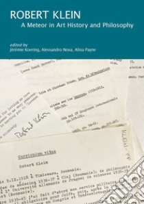 Robert Klein. A meteor in art history and philosophy. Ediz. italiana, inglese e francese libro di Koering J. (cur.); Nova A. (cur.); Payne A. (cur.)