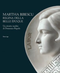 Martha Bibescu regina della Belle Èpoque. Un ritratto inedito di Domenico Rupolo. Ediz. italiana e inglese libro di Lago Elena