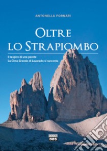 Oltre lo strapiombo. Il respiro di una parete. La Cima Grande di Lavaredo si racconta libro di Fornari Antonella