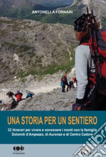 Una storia per un sentiero. 32 itinerari per vivere e conoscere i monti con la famiglia Dolomiti d'Ampezzo, di Auronzo e di Centro Cadore libro di Fornari Antonella