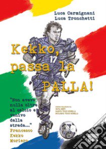 Kekko, passa la palla! libro di Carmignani Luca; Tronchetti Luca; Moriero Francesco