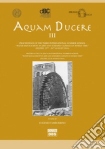 Aquam ducere. Proceedings of the third international summer school «water management in arid and semiarid climates in Roman Time» (Feltre, 22-26 agosto 2016). Ediz. italiana e inglese libro di Tamburino E. (cur.); Riera I. (cur.)