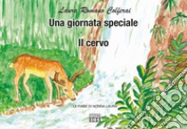 Una giornata speciale. Il cervo. Le fiabe di nonna Laura libro di Romano Colferai Laura