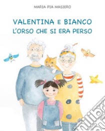 Valentina e Bianco l'orso che si era perso libro di Masiero Maria Pia