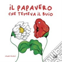 Il papavero che temeva il buio. Ediz. a colori libro di Cavalli Laura