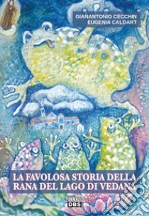 La favolosa storia della rana del lago di Vedana libro di Cecchin Gianantonio; Caldart Eugenia