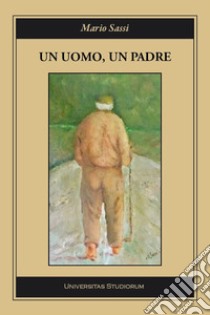 Un uomo, un padre libro di Sassi Mario