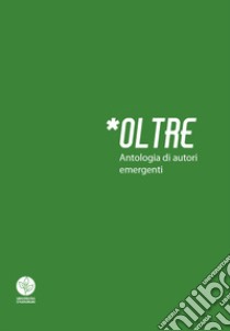 Oltre. Antologia di autori emergenti libro