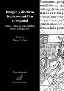 Imagen y discurso técnico-científico en español. Léxico, obras de especialidad, textos divulgativos libro di De Beni M. (cur.)