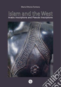 Islam and the West. Arabic inscriptions and pseudo inscriptions libro di Fontana Maria Vittoria