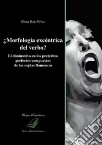 ¿Morfología excéntrica del verbo? El diminutivo en los pretéritos perfectos compuestos de las coplas flamencas libro di Bajo Pérez Elena