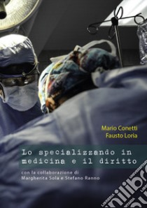 Lo specializzando in medicina e il diritto libro di Conetti Mario; Loria Fausto