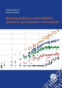 Benchmarking e sostenibilità: gestione, governance e strumenti libro di Abrate Graziano; Erbetta Fabrizio