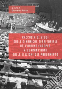 Raccolta di studi sulle dinamiche territoriali dell'Unione Europea a quarant'anni dalle elezioni del Parlamento libro di Pasta G. (cur.)