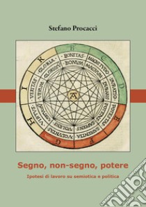 Segno, non-segno, potere. Ipotesi di lavoro su semiotica e politica libro di Procacci Stefano