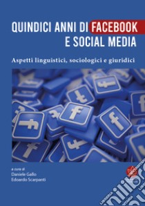 Quindici anni di Facebook e social media. Aspetti linguistici, sociologici e giuridici libro di Gallo D. (cur.); Scarpanti E. (cur.)