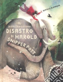 Il disastrosissimo disastro di Harold Snipperpot. Ediz. a colori libro di Alemagna Beatrice