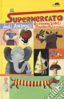 Al supermercato degli animali. Ediz. a colori libro di Zoboli Giovanna