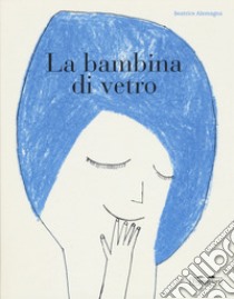 La bambina di vetro. Ediz. a colori libro di Alemagna Beatrice