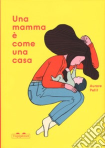 Una mamma è come una casa. Ediz. a colori libro di Petit Aurore