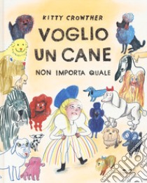 Voglio un cane. Non importa quale. Ediz. a colori libro di Crowther Kitty