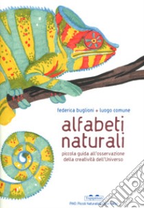 Alfabeti naturali. Piccola guida all'osservazione della creatività dell'universo. Ediz. a colori libro di Buglioni Federica