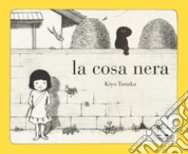 La cosa nera. Ediz. illustrata libro di Kiyo Tanaka