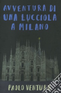 Avventura di una lucciola a Milano. Ediz. a colori libro di Ventura Paolo