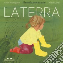 La terra. Il mondo intorno a me. Ediz. a colori libro di Roumiguière Cécile