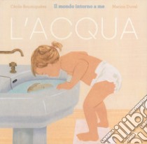 L'acqua. Il mondo intorno a me. Ediz. a colori libro di Roumiguière Cécile