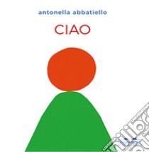 Ciao. Ediz. a colori libro di Abbatiello Antonella