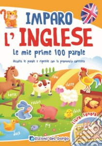 Imparo l'inglese. Le mie prime 100 parole. Ascolta le parole e ripetile con la pronuncia corretta. Libro sonoro libro