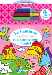 Le bambine colorano con i pennarelli magici. Ediz. illustrata. Con 4 pennarelli magici libro