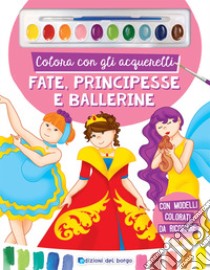 Colora con gli acquerelli. Fate, principesse e ballerine. Ediz. a spirale. Con pennello e 10 pastiglie d'acquerello libro