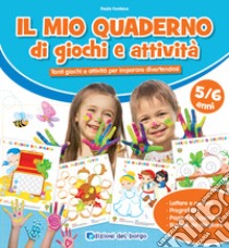 Il mio quaderno di giochi e attività 5/6 anni. Tanti giochi e attività per imparare divertendosi. Ediz. a colori libro di Fontana Paola