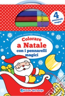 Colorare a Natale con i pennarelli magici. Ediz. a colori. Con 4 pennarelli magici libro