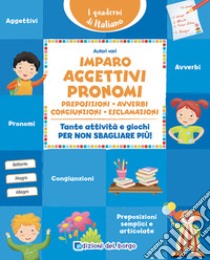 Imparo aggettivi, pronomi, preposizioni, avverbi, congiunzioni, esclamazioni. Tante attività e giochi per non sbagliare più! libro