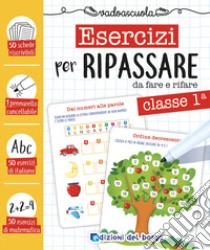 Esercizi per ripassare da fare e rifare. Classe prima. Con pennarello cancellabile libro di Fanti Roberta