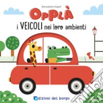 I veicoli nei loro ambienti. Opplà. Ediz. a colori libro di Nigelli Benedetta