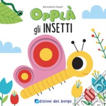 Insetti. Opplà. Ediz. a colori libro di Nigelli Benedetta