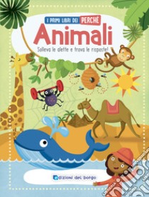 Animali. I primi libri del perché. Ediz. a colori libro