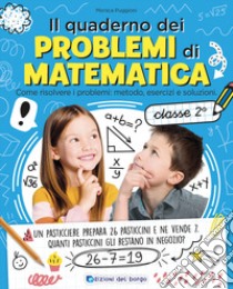 Il quaderno dei problemi di matematica. Come risolvere i problemi: metodo, esercizi e soluzioni. Classe 2ª libro di Puggioni Monica