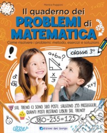 Il quaderno dei problemi di matematica. Come risolvere i problemi: metodo, esercizi e soluzioni. Classe 3ª libro di Puggioni Monica