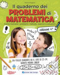 Il quaderno dei problemi di matematica. Come risolvere i problemi: metodo, esercizi e soluzioni. Classe 4ª libro di Puggioni Monica