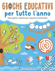 Giochi educativi per tutto l'anno. Tanti giochi e attività per imparare divertendosi. Ediz. a colori libro