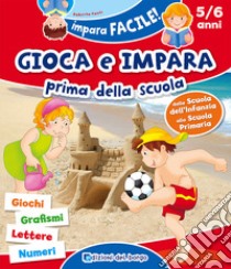 Gioca e impara prima della scuola. Giochi, grafismi, lettere, numeri. 5/6 anni. Ediz. a colori libro di Fanti Roberta